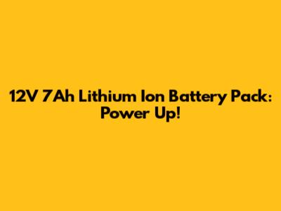 12V 7Ah Lithium Ion Battery Pack: Power Up!