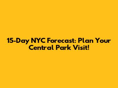 15-Day NYC Forecast: Plan Your Central Park Visit!