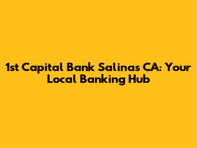 1st Capital Bank Salinas CA: Your Local Banking Hub