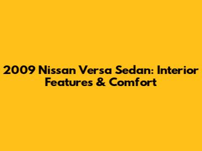 2009 Nissan Versa Sedan: Interior Features & Comfort
