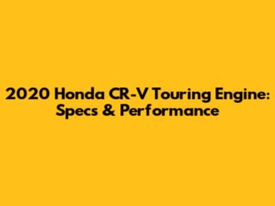 2020 Honda CR-V Touring Engine: Specs & Performance