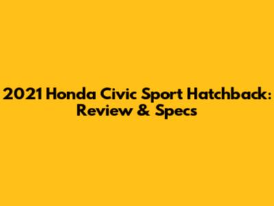 2021 Honda Civic Sport Hatchback: Review & Specs