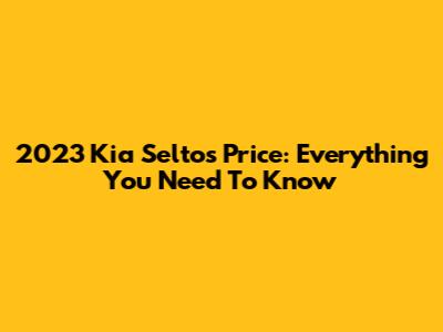 2023 Kia Seltos Price: Everything You Need To Know