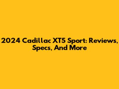 2024 Cadillac XT5 Sport: Reviews, Specs, And More