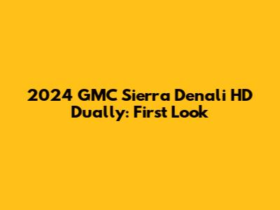 2024 GMC Sierra Denali HD Dually: First Look