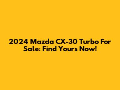 2024 Mazda CX-30 Turbo For Sale: Find Yours Now!