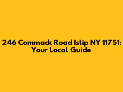 246 Commack Road Islip NY 11751: Your Local Guide