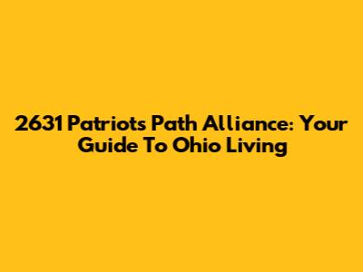 2631 Patriots Path Alliance: Your Guide To Ohio Living