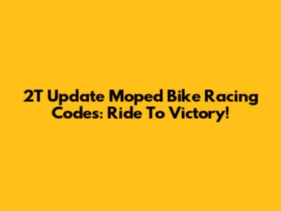 2T Update Moped Bike Racing Codes: Ride To Victory!
