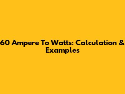 60 Ampere To Watts: Calculation & Examples