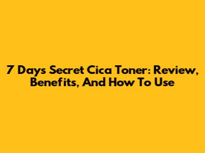 7 Days Secret Cica Toner: Review, Benefits, And How To Use