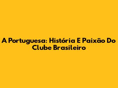 A Portuguesa: História E Paixão Do Clube Brasileiro