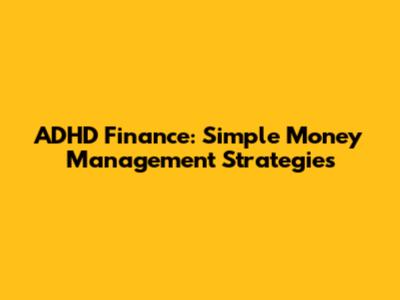 ADHD Finance: Simple Money Management Strategies