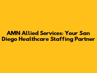 AMN Allied Services: Your San Diego Healthcare Staffing Partner