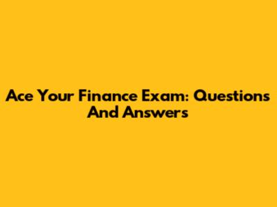 Ace Your Finance Exam: Questions And Answers