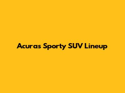 Acura's Sporty SUV Lineup