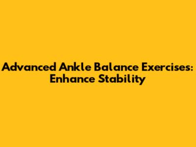 Advanced Ankle Balance Exercises: Enhance Stability