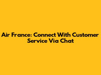 Air France: Connect With Customer Service Via Chat