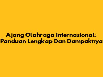 Ajang Olahraga Internasional: Panduan Lengkap Dan Dampaknya