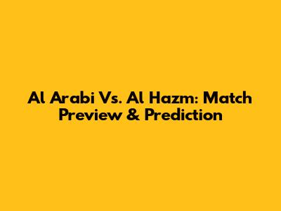 Al Arabi Vs. Al Hazm: Match Preview & Prediction