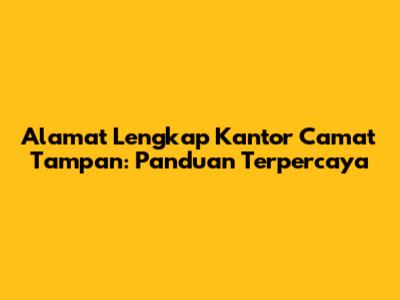 Alamat Lengkap Kantor Camat Tampan: Panduan Terpercaya