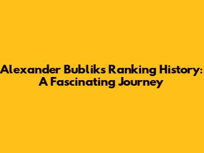 Alexander Bublik's Ranking History: A Fascinating Journey