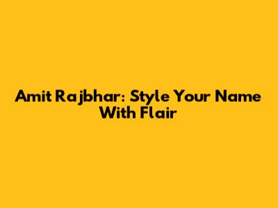 Amit Rajbhar: Style Your Name With Flair