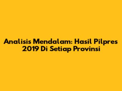 Analisis Mendalam: Hasil Pilpres 2019 Di Setiap Provinsi