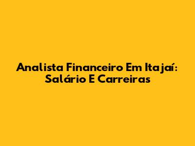 Analista Financeiro Em Itajaí: Salário E Carreiras