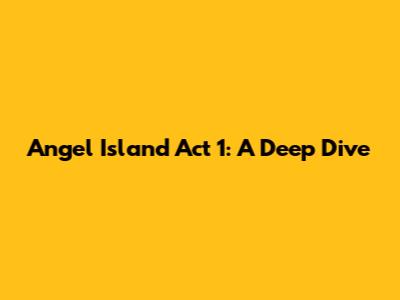 Angel Island Act 1: A Deep Dive