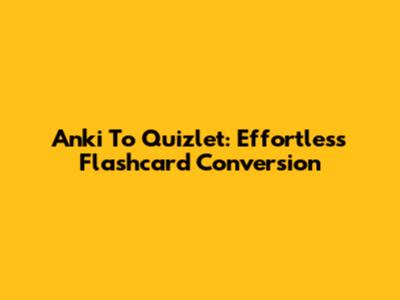 Anki To Quizlet: Effortless Flashcard Conversion