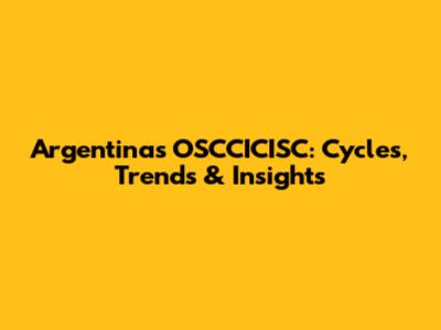Argentina's OSCCICISC: Cycles, Trends & Insights