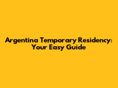 Argentina Temporary Residency: Your Easy Guide