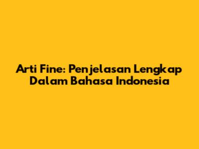 Arti Fine: Penjelasan Lengkap Dalam Bahasa Indonesia