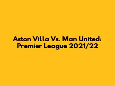 Aston Villa Vs. Man United: Premier League 2021/22