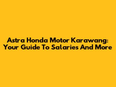 Astra Honda Motor Karawang: Your Guide To Salaries And More