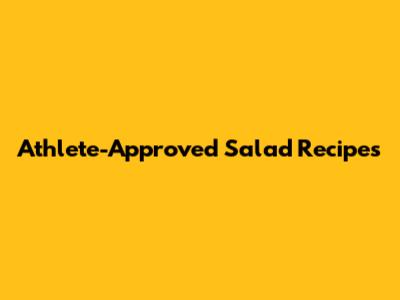 Athlete-Approved Salad Recipes