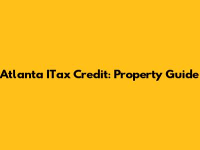 Atlanta ITax Credit: Property Guide
