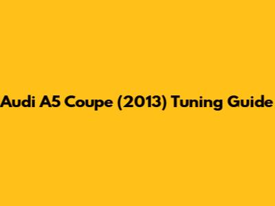 Audi A5 Coupe (2013) Tuning Guide