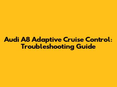 Audi A8 Adaptive Cruise Control: Troubleshooting Guide
