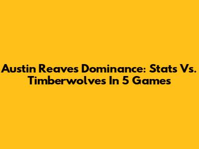 Austin Reaves' Dominance: Stats Vs. Timberwolves In 5 Games