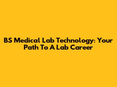 BS Medical Lab Technology: Your Path To A Lab Career