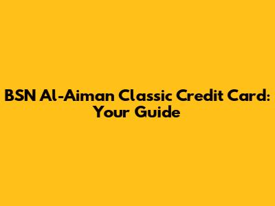 BSN Al-Aiman Classic Credit Card: Your Guide