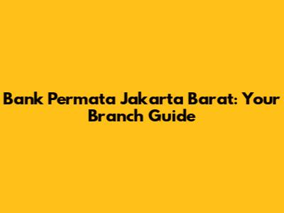 Bank Permata Jakarta Barat: Your Branch Guide
