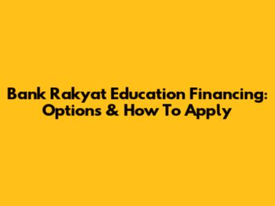 Bank Rakyat Education Financing: Options & How To Apply