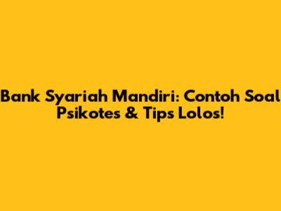 Bank Syariah Mandiri: Contoh Soal Psikotes & Tips Lolos!