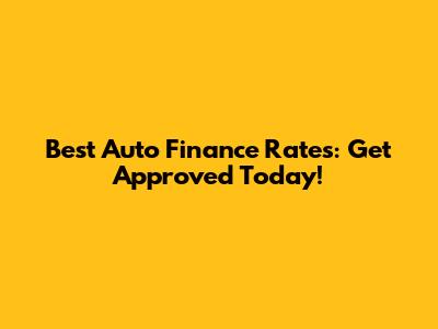 Best Auto Finance Rates: Get Approved Today!