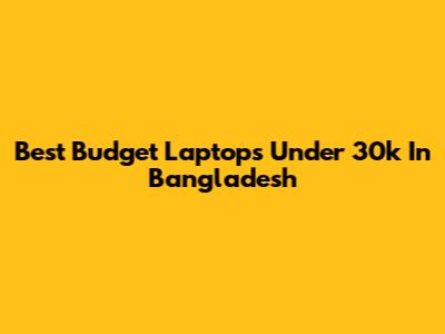 Best Budget Laptops Under 30k In Bangladesh