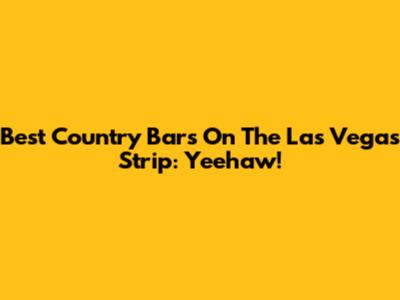 Best Country Bars On The Las Vegas Strip: Yeehaw!