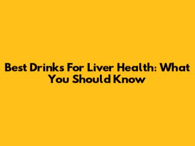Best Drinks For Liver Health: What You Should Know
